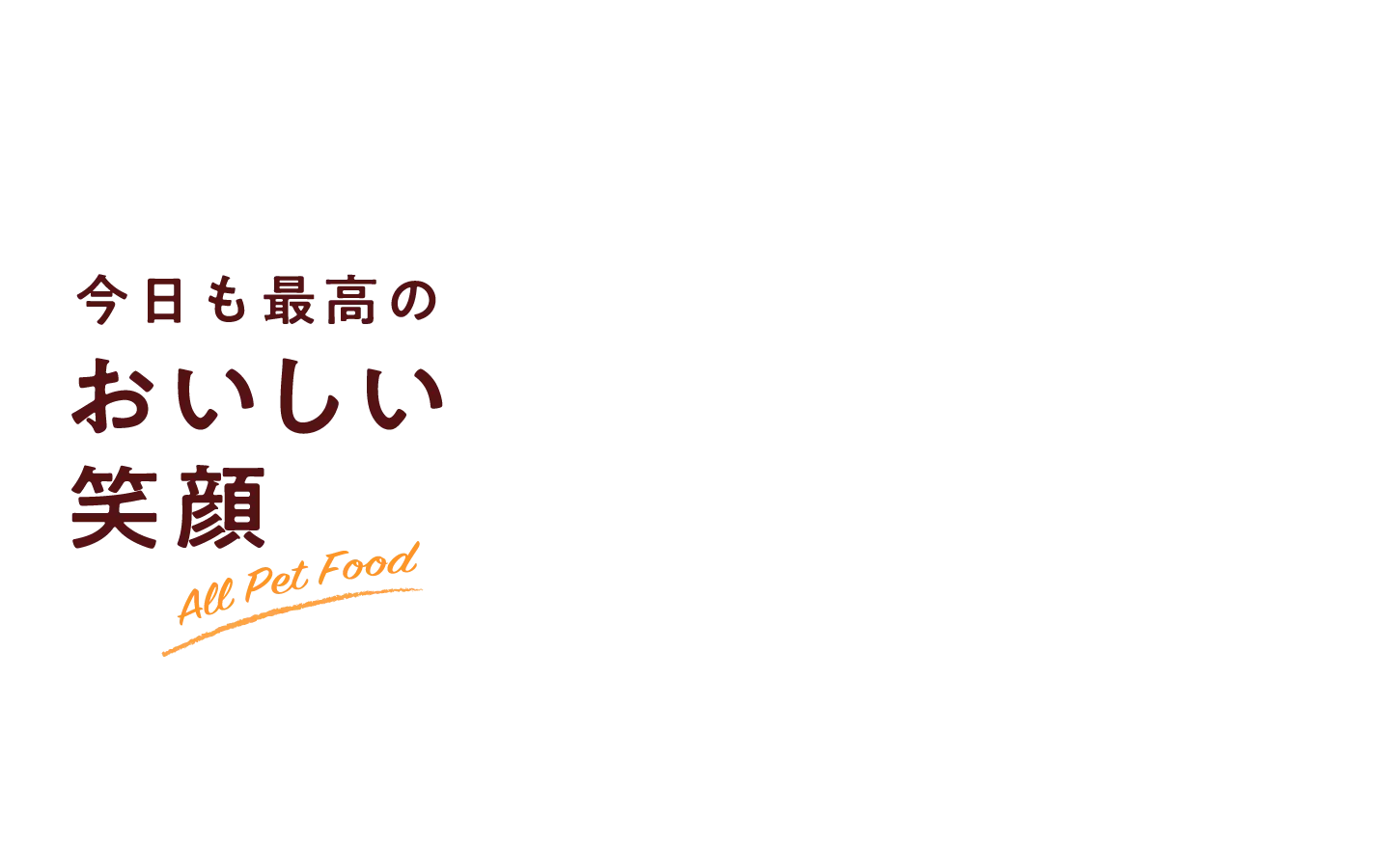 今日も最高のおいしい笑顔 All Pet Food